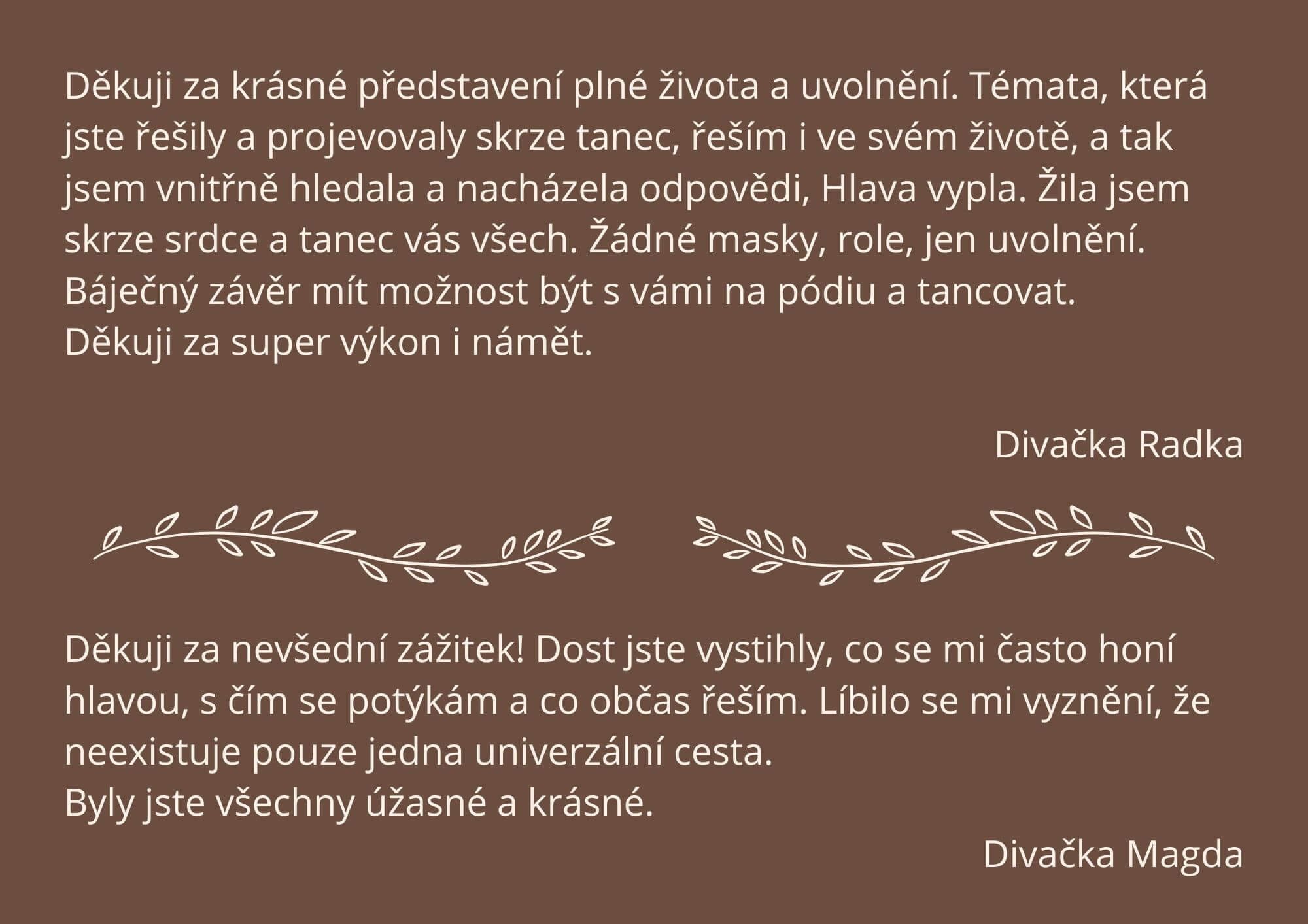 Skvělé. Intenzivní zážitek. Už na začátku mě úplně nadchla scéna s maskami, skvělé ponoření do představení. U to přece nejsi ty, to přece nejsem já mi naskočila husí kůže! Nádherný obraz tvořila M